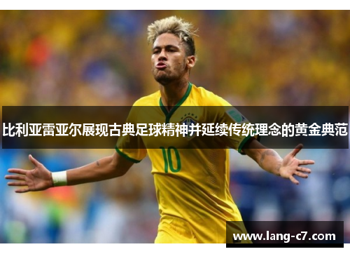 比利亚雷亚尔展现古典足球精神并延续传统理念的黄金典范