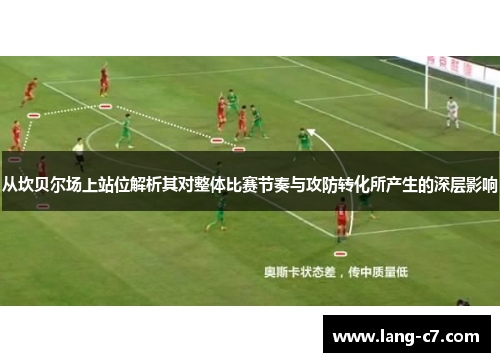 从坎贝尔场上站位解析其对整体比赛节奏与攻防转化所产生的深层影响
