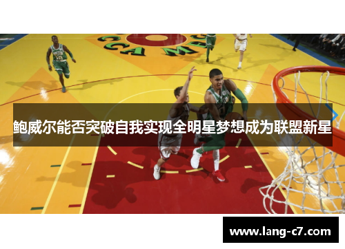 鲍威尔能否突破自我实现全明星梦想成为联盟新星