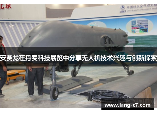 安赛龙在丹麦科技展览中分享无人机技术兴趣与创新探索
