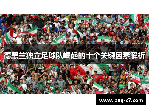 德黑兰独立足球队崛起的十个关键因素解析