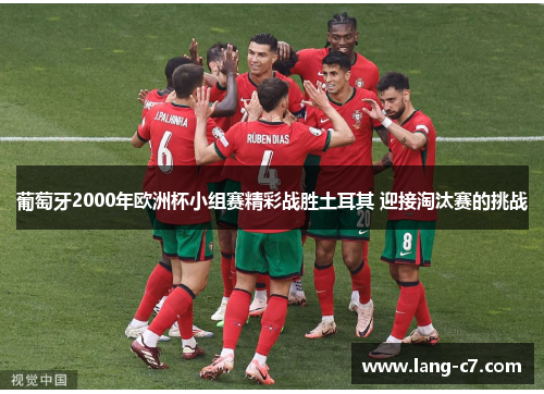 葡萄牙2000年欧洲杯小组赛精彩战胜土耳其 迎接淘汰赛的挑战