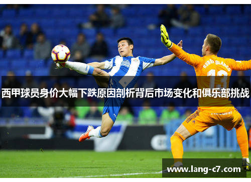 西甲球员身价大幅下跌原因剖析背后市场变化和俱乐部挑战