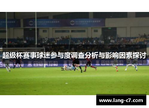 超级杯赛事球迷参与度调查分析与影响因素探讨