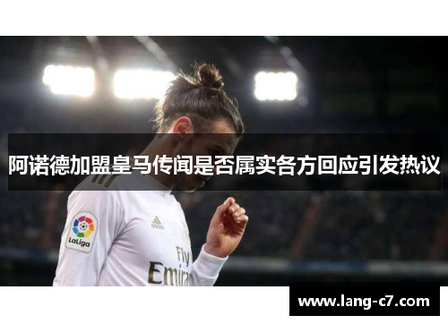 阿诺德加盟皇马传闻是否属实各方回应引发热议