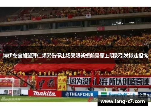 博伊冬窗加盟拜仁频繁伤停出场受限新援前景蒙上阴影引发球迷担忧